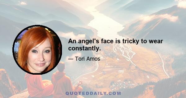 An angel's face is tricky to wear constantly.