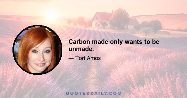 Carbon made only wants to be unmade.