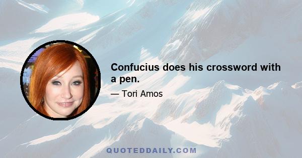 Confucius does his crossword with a pen.