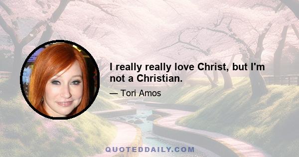 I really really love Christ, but I'm not a Christian.