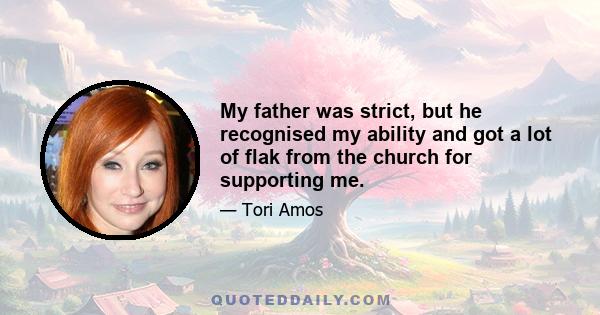 My father was strict, but he recognised my ability and got a lot of flak from the church for supporting me.