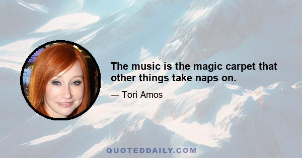 The music is the magic carpet that other things take naps on.