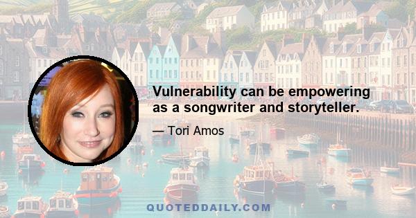 Vulnerability can be empowering as a songwriter and storyteller.