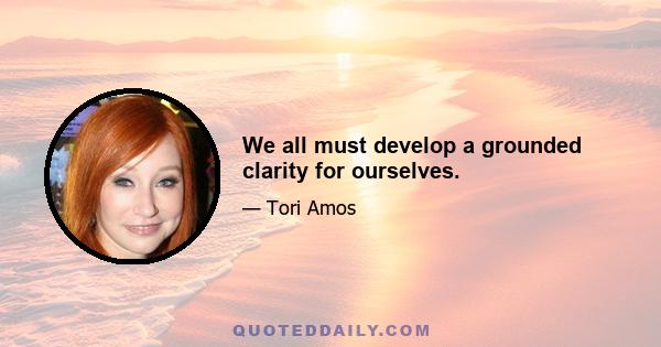 We all must develop a grounded clarity for ourselves.