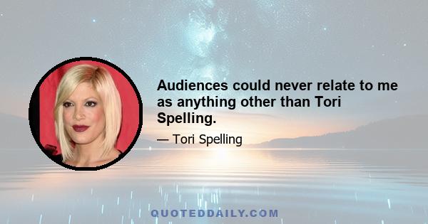 Audiences could never relate to me as anything other than Tori Spelling.