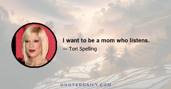 I want to be a mom who listens.