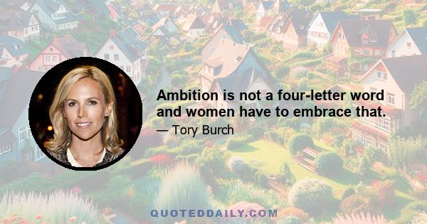 Ambition is not a four-letter word and women have to embrace that.