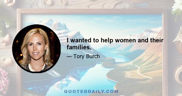 I wanted to help women and their families.