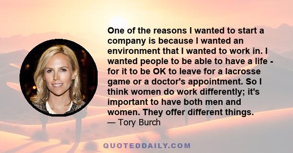 One of the reasons I wanted to start a company is because I wanted an environment that I wanted to work in. I wanted people to be able to have a life - for it to be OK to leave for a lacrosse game or a doctor's