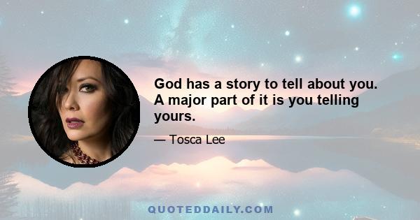 God has a story to tell about you. A major part of it is you telling yours.