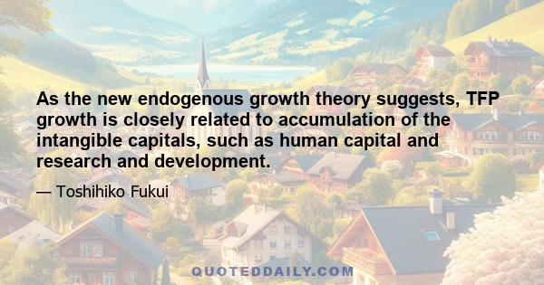 As the new endogenous growth theory suggests, TFP growth is closely related to accumulation of the intangible capitals, such as human capital and research and development.