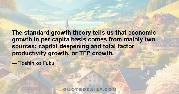 The standard growth theory tells us that economic growth in per capita basis comes from mainly two sources: capital deepening and total factor productivity growth, or TFP growth.