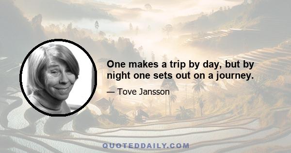 One makes a trip by day, but by night one sets out on a journey.