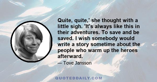 Quite, quite,' she thought with a little sigh. 'It's always like this in their adventures. To save and be saved. I wish somebody would write a story sometime about the people who warm up the heroes afterward.