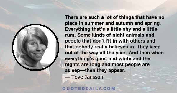 There are such a lot of things that have no place in summer and autumn and spring. Everything that’s a little shy and a little rum. Some kinds of night animals and people that don’t fit in with others and that nobody