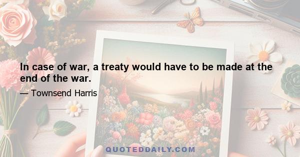 In case of war, a treaty would have to be made at the end of the war.