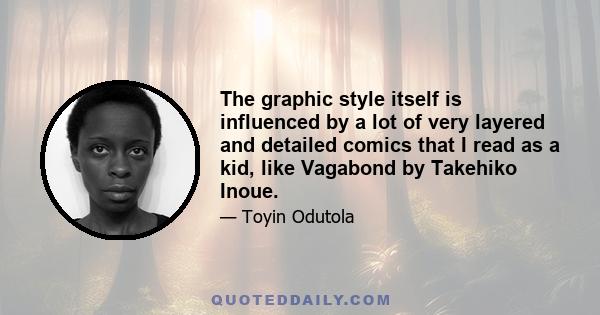 The graphic style itself is influenced by a lot of very layered and detailed comics that I read as a kid, like Vagabond by Takehiko Inoue.