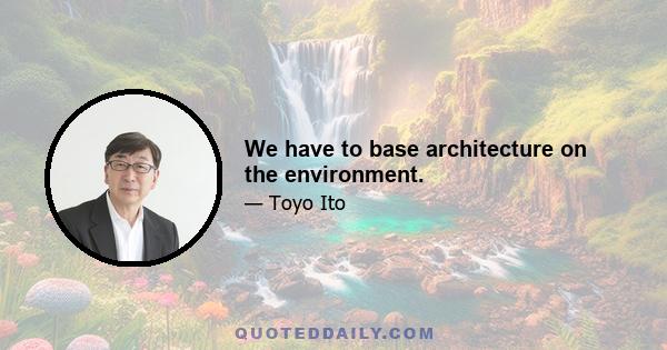 We have to base architecture on the environment.