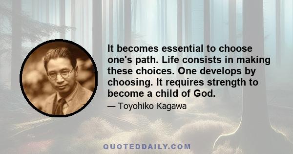 It becomes essential to choose one's path. Life consists in making these choices. One develops by choosing. It requires strength to become a child of God.