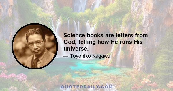 Science books are letters from God, telling how He runs His universe.