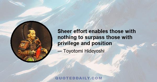 Sheer effort enables those with nothing to surpass those with privilege and position