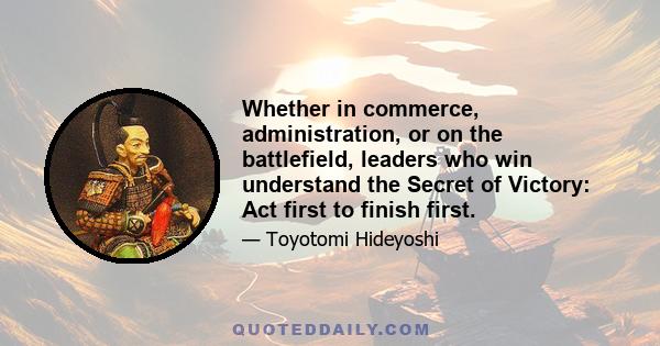 Whether in commerce, administration, or on the battlefield, leaders who win understand the Secret of Victory: Act first to finish first.