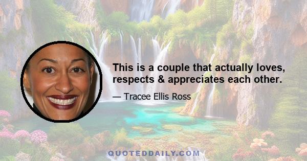 This is a couple that actually loves, respects & appreciates each other.