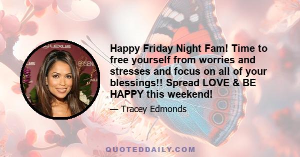 Happy Friday Night Fam! Time to free yourself from worries and stresses and focus on all of your blessings!! Spread LOVE & BE HAPPY this weekend!