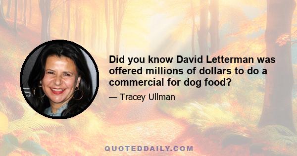 Did you know David Letterman was offered millions of dollars to do a commercial for dog food?