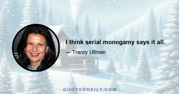 I think serial monogamy says it all.