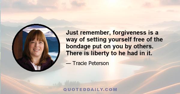 Just remember, forgiveness is a way of setting yourself free of the bondage put on you by others. There is liberty to he had in it.