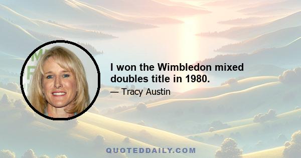 I won the Wimbledon mixed doubles title in 1980.