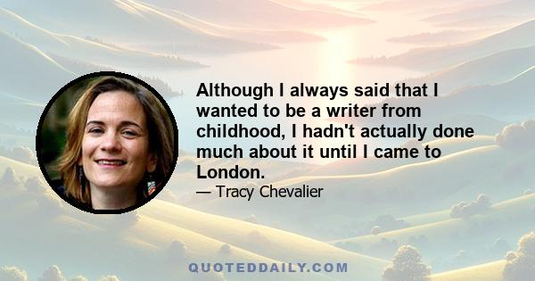 Although I always said that I wanted to be a writer from childhood, I hadn't actually done much about it until I came to London.