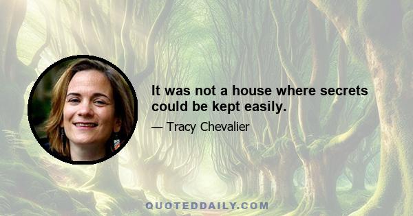 It was not a house where secrets could be kept easily.