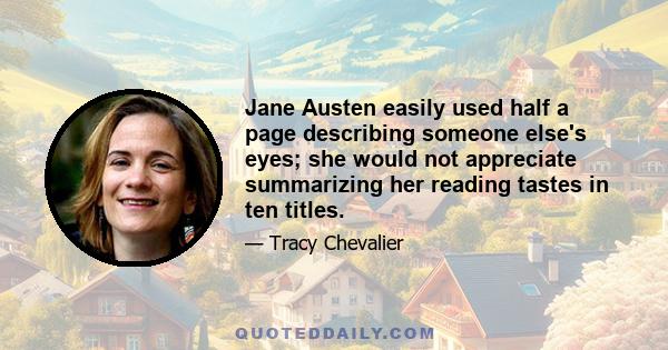 Jane Austen easily used half a page describing someone else's eyes; she would not appreciate summarizing her reading tastes in ten titles.