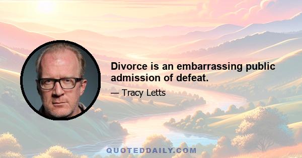 Divorce is an embarrassing public admission of defeat.