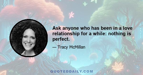 Ask anyone who has been in a love relationship for a while: nothing is perfect.