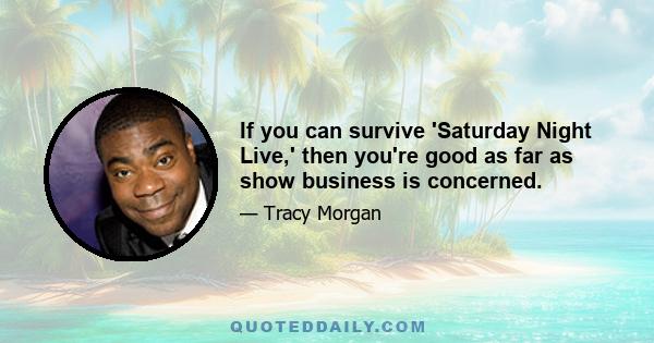 If you can survive 'Saturday Night Live,' then you're good as far as show business is concerned.