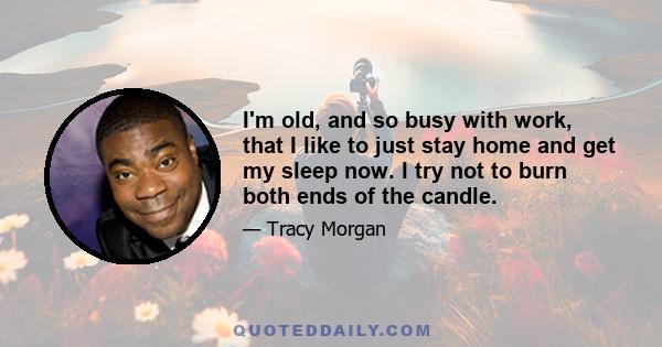 I'm old, and so busy with work, that I like to just stay home and get my sleep now. I try not to burn both ends of the candle.