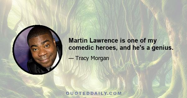 Martin Lawrence is one of my comedic heroes, and he's a genius.