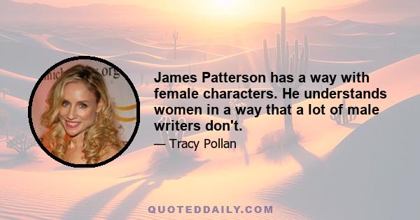 James Patterson has a way with female characters. He understands women in a way that a lot of male writers don't.