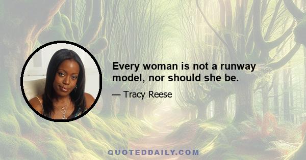 Every woman is not a runway model, nor should she be.