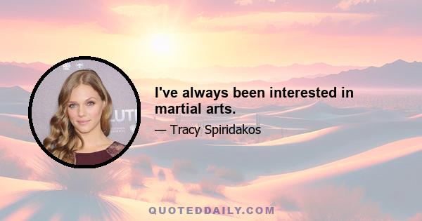 I've always been interested in martial arts.