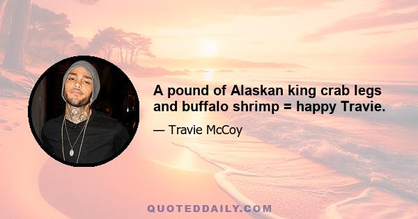 A pound of Alaskan king crab legs and buffalo shrimp = happy Travie.