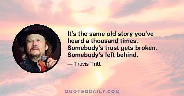 It's the same old story you've heard a thousand times. Somebody's trust gets broken. Somebody's left behind.