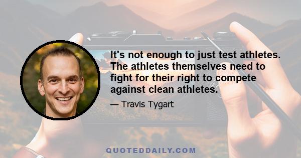 It's not enough to just test athletes. The athletes themselves need to fight for their right to compete against clean athletes.