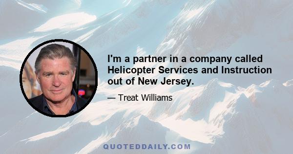 I'm a partner in a company called Helicopter Services and Instruction out of New Jersey.