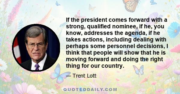 If the president comes forward with a strong, qualified nominee, if he, you know, addresses the agenda, if he takes actions, including dealing with perhaps some personnel decisions, I think that people will show that he 