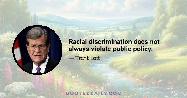 Racial discrimination does not always violate public policy.