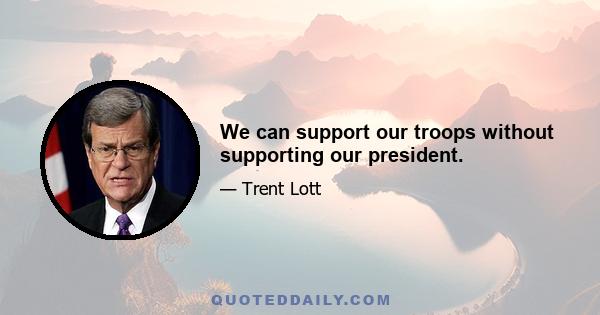 We can support our troops without supporting our president.